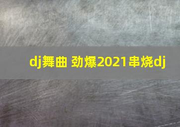 dj舞曲 劲爆2021串烧dj